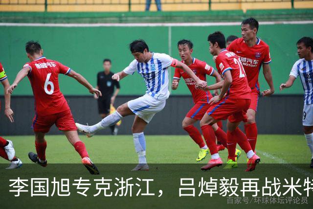 李国旭专克浙江，吕焯毅再战米特里策 大连保双线成绩 全主力不轮换