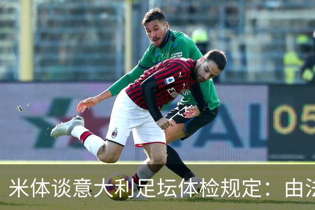 米体谈意大利足坛体检规定：由法律强制保障，将生命安全置于首位