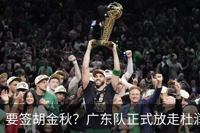 要签胡金秋？广东队正式放走杜润旺，朱芳雨惨遭同曦顶薪挖角！
