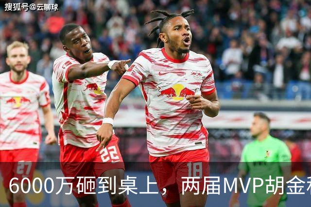 6000万砸到桌上，两届MVP胡金秋，为啥还走不了？